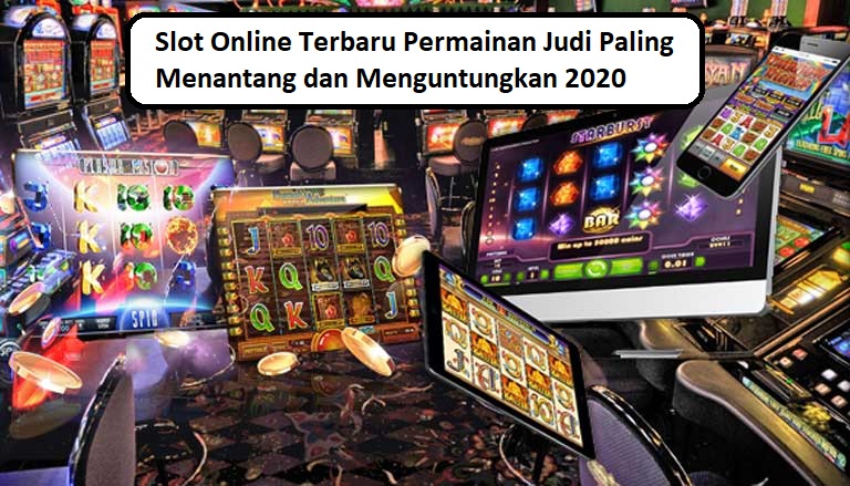 Slot Online Terbaru Permainan Judi Paling Menantang dan Menguntungkan 2020